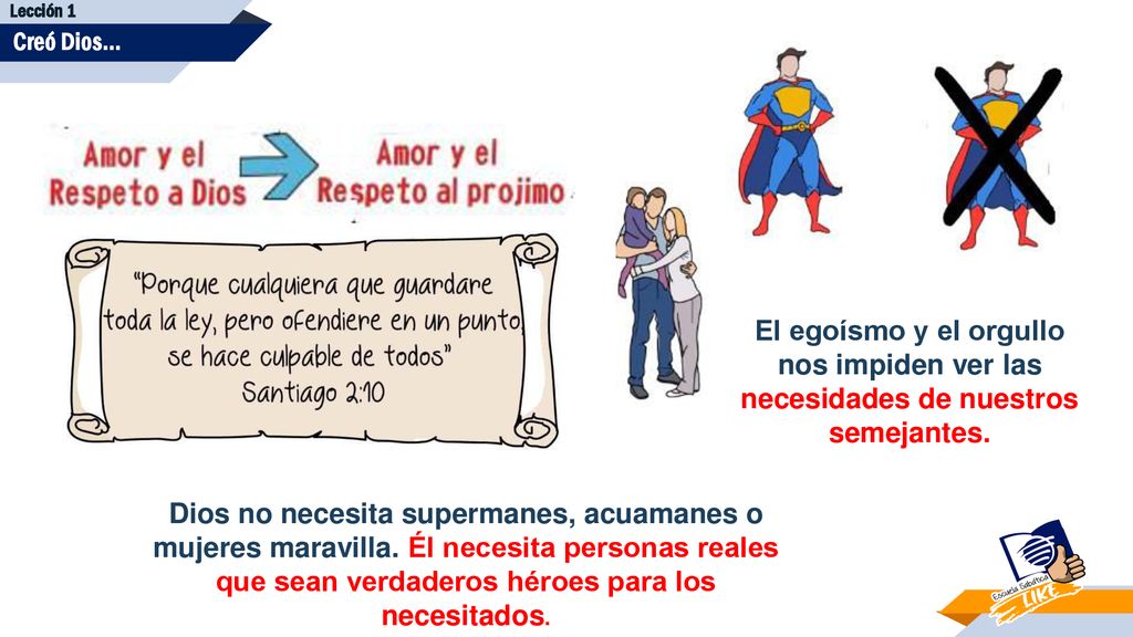 Lección 1 Creó Dios… El egoísmo y el orgullo nos impiden ver las necesidades de nuestros semejantes.