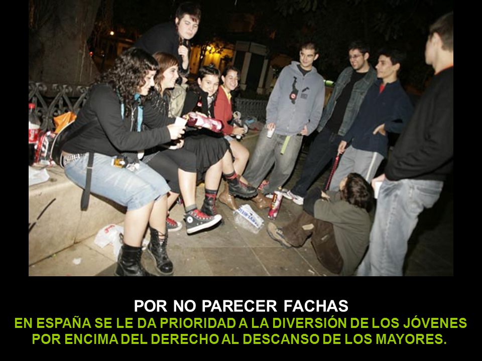 POR NO PARECER FACHAS EN ESPAÑA SE LE DA PRIORIDAD A LA DIVERSIÓN DE LOS JÓVENES.