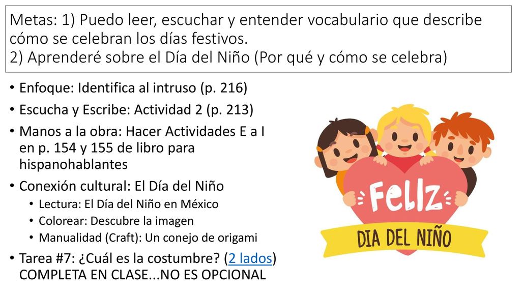 Metas: 1) Puedo leer, escuchar y entender vocabulario que describe cómo se celebran los días festivos. 2) Aprenderé sobre el Día del Niño (Por qué y cómo se celebra)