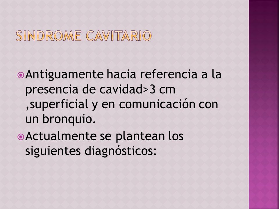 SINDROME CAVITARIO Antiguamente hacia referencia a la presencia de cavidad>3 cm ,superficial y en comunicación con un bronquio.