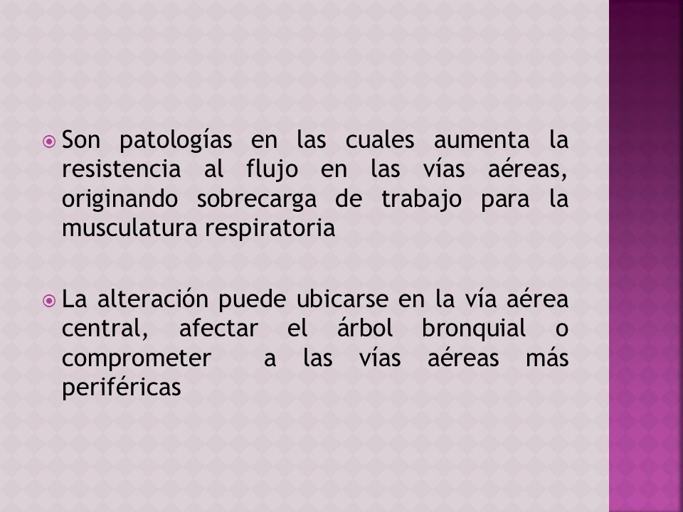 Son patologías en las cuales aumenta la resistencia al flujo en las vías aéreas, originando sobrecarga de trabajo para la musculatura respiratoria