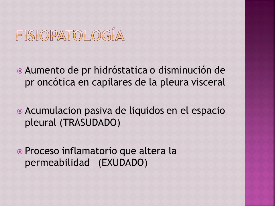 FISIOPATOLOGÍA Aumento de pr hidróstatica o disminución de pr oncótica en capilares de la pleura visceral.