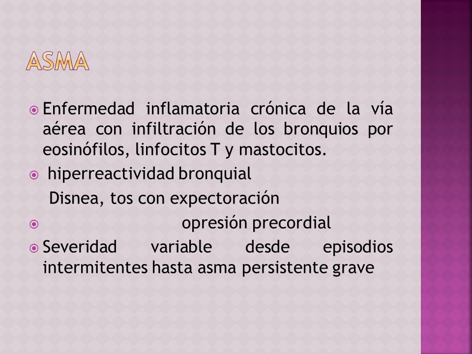 ASMA Enfermedad inflamatoria crónica de la vía aérea con infiltración de los bronquios por eosinófilos, linfocitos T y mastocitos.