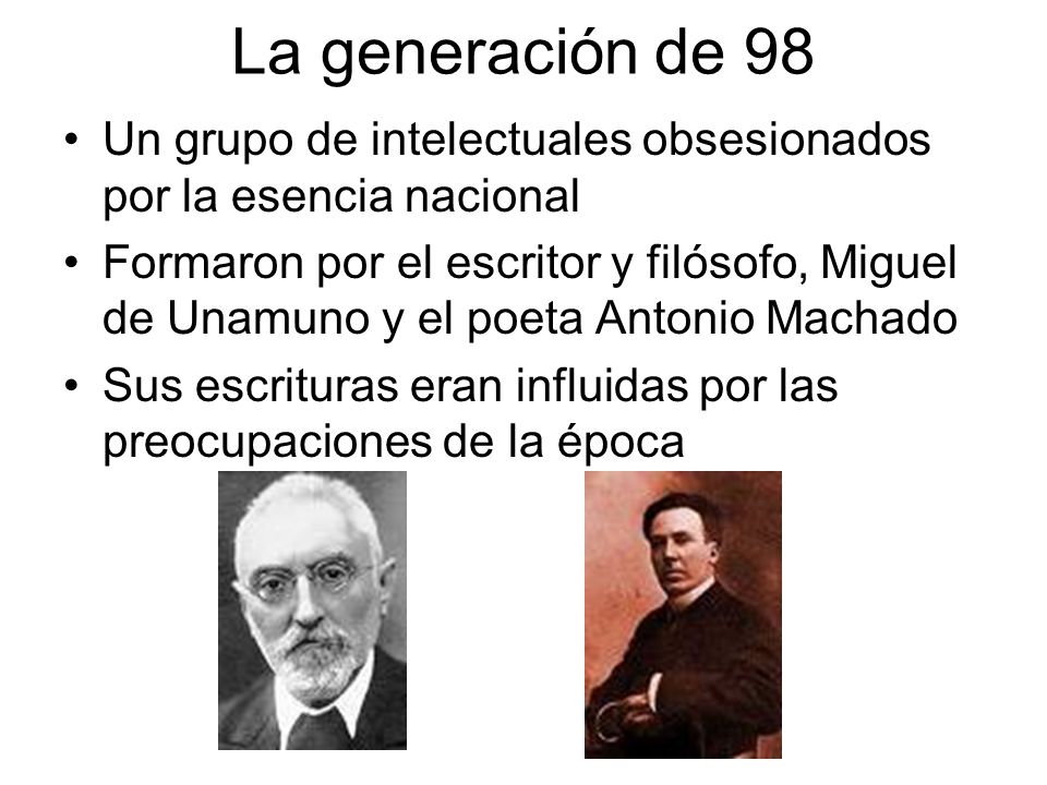 La generación de 98 Un grupo de intelectuales obsesionados por la esencia nacional.