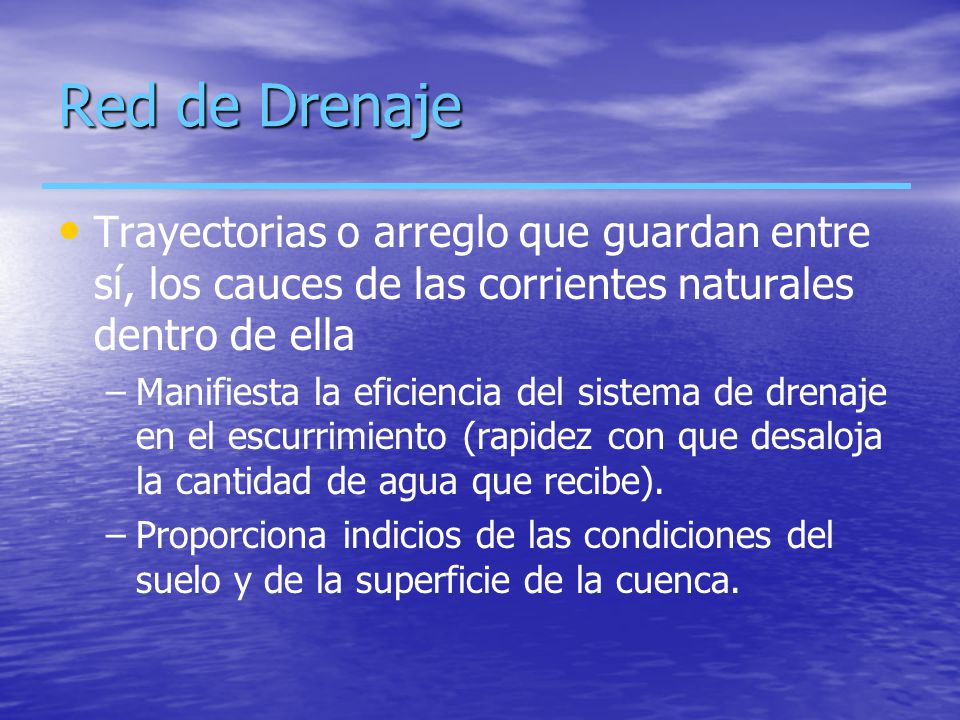 Red de Drenaje Trayectorias o arreglo que guardan entre sí, los cauces de las corrientes naturales dentro de ella.
