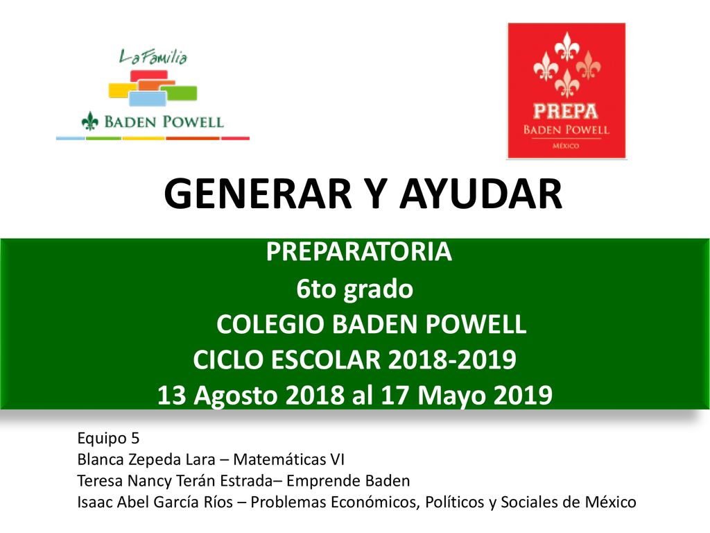 GENERAR Y AYUDAR PREPARATORIA 6to grado COLEGIO BADEN POWELL CICLO ESCOLAR Agosto 2018 al 17 Mayo