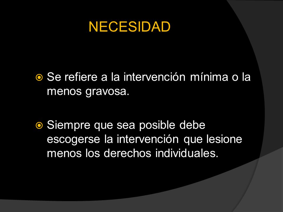 NECESIDAD Se refiere a la intervención mínima o la menos gravosa.