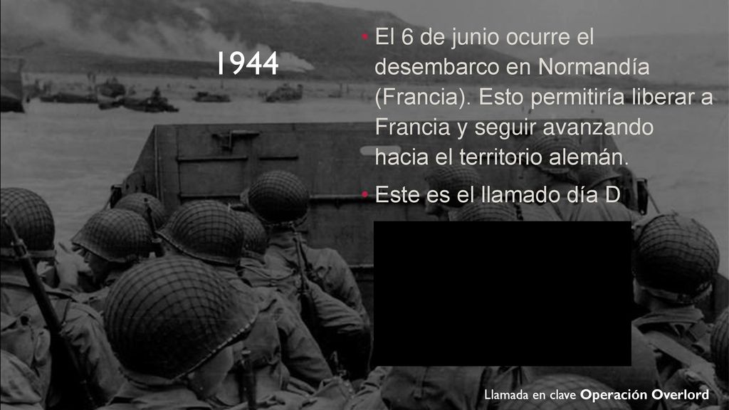 1944 El 6 de junio ocurre el desembarco en Normandía (Francia). Esto permitiría liberar a Francia y seguir avanzando hacia el territorio alemán.
