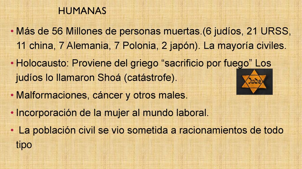 humanas Más de 56 Millones de personas muertas.(6 judíos, 21 URSS, 11 china, 7 Alemania, 7 Polonia, 2 japón). La mayoría civiles.