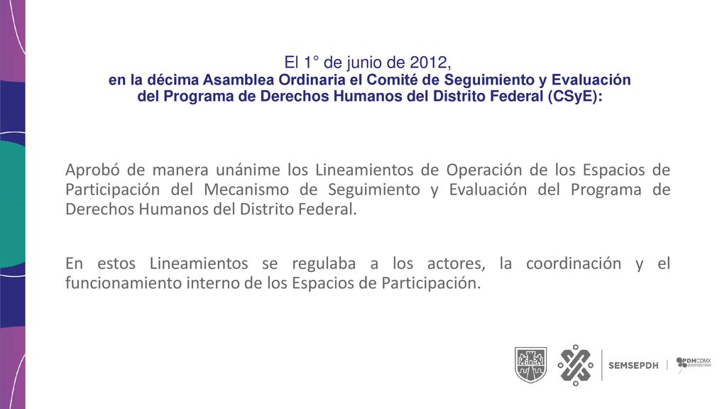 El 1° de junio de 2012, en la décima Asamblea Ordinaria el Comité de Seguimiento y Evaluación del Programa de Derechos Humanos del Distrito Federal (CSyE):