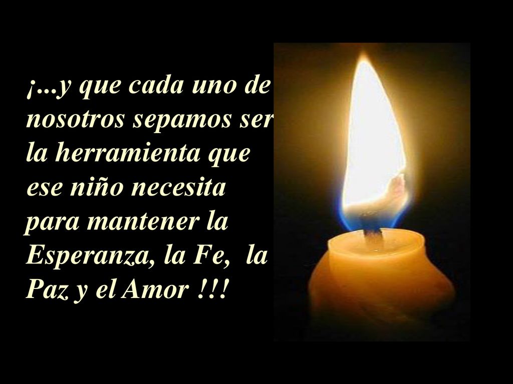 ¡...y que cada uno de nosotros sepamos ser la herramienta que ese niño necesita para mantener la Esperanza, la Fe, la Paz y el Amor !!!
