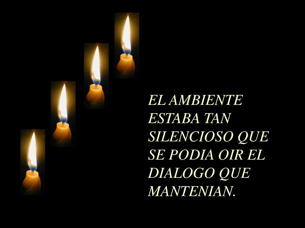 EL AMBIENTE ESTABA TAN SILENCIOSO QUE SE PODIA OIR EL DIALOGO QUE MANTENIAN.