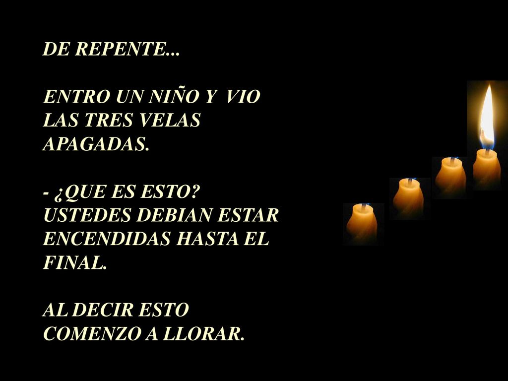 DE REPENTE... ENTRO UN NIÑO Y VIO LAS TRES VELAS APAGADAS. - ¿QUE ES ESTO USTEDES DEBIAN ESTAR ENCENDIDAS HASTA EL FINAL.