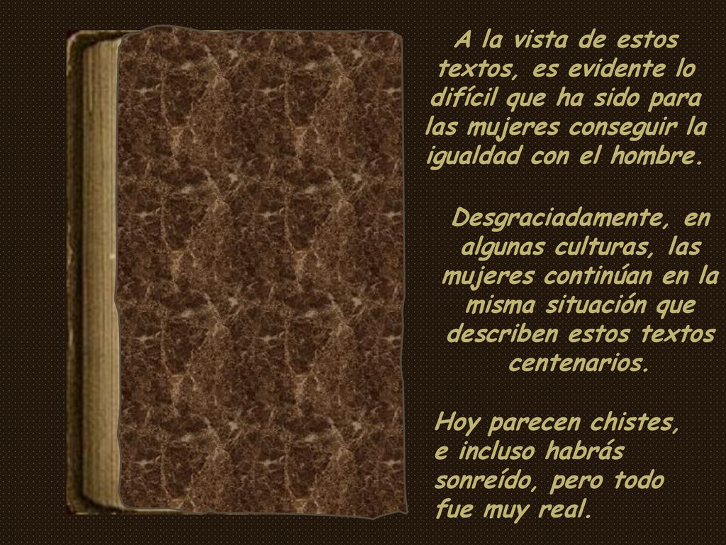 A la vista de estos textos, es evidente lo difícil que ha sido para las mujeres conseguir la igualdad con el hombre.