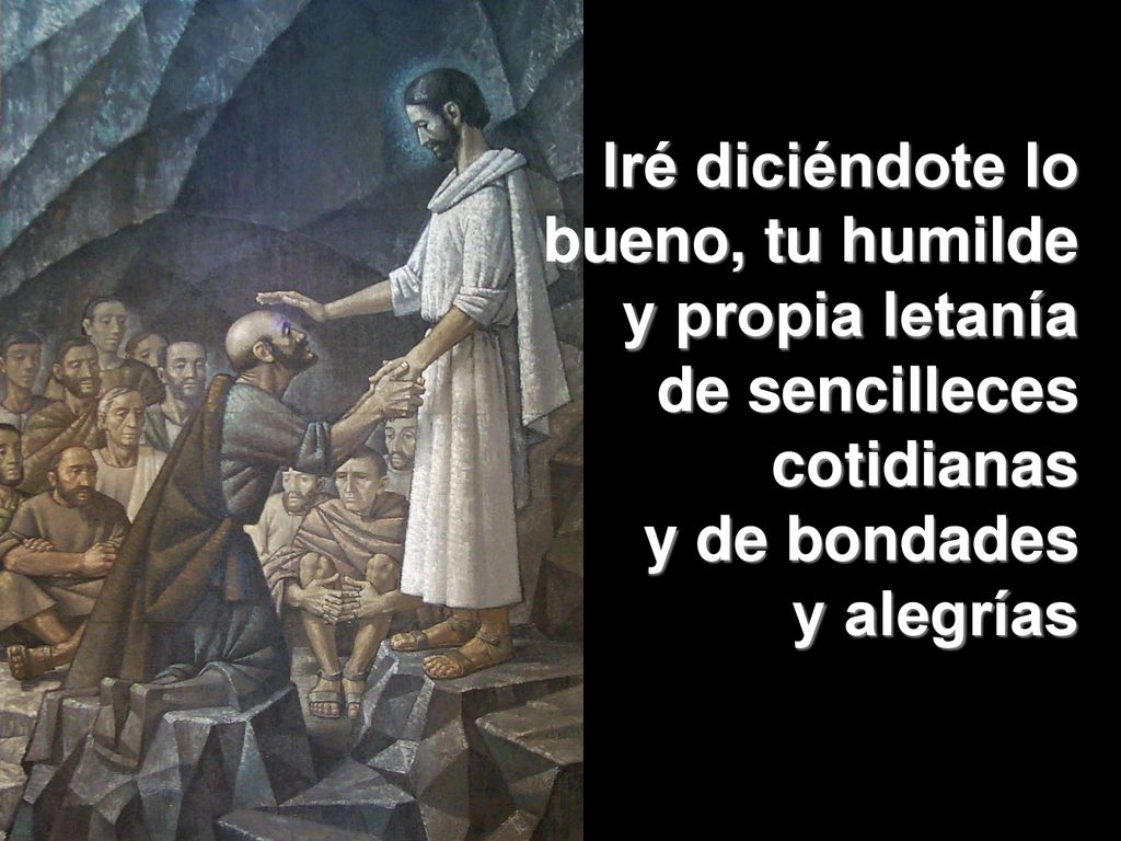 Iré diciéndote lo bueno, tu humilde y propia letanía de sencilleces cotidianas