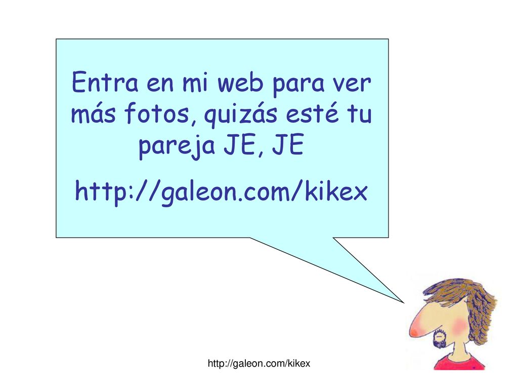 Entra en mi web para ver más fotos, quizás esté tu pareja JE, JE