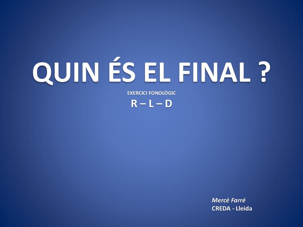 QUIN ÉS EL FINAL EXERCICI FONOLÒGIC R – L – D