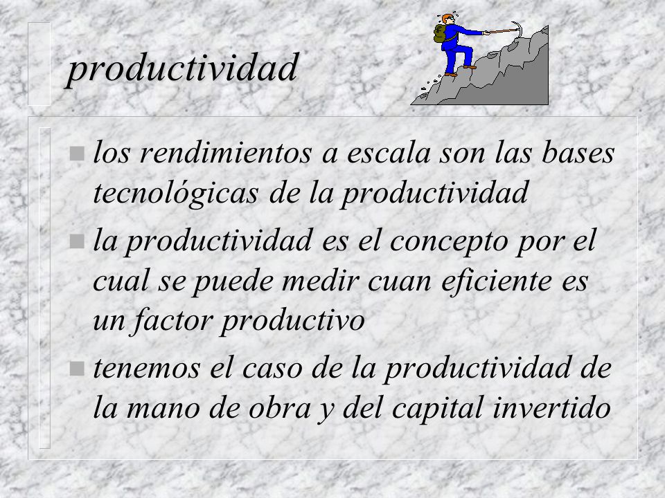 productividad los rendimientos a escala son las bases tecnológicas de la productividad.