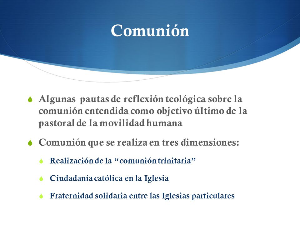 Comunión Algunas pautas de reflexión teológica sobre la comunión entendida como objetivo último de la pastoral de la movilidad humana.