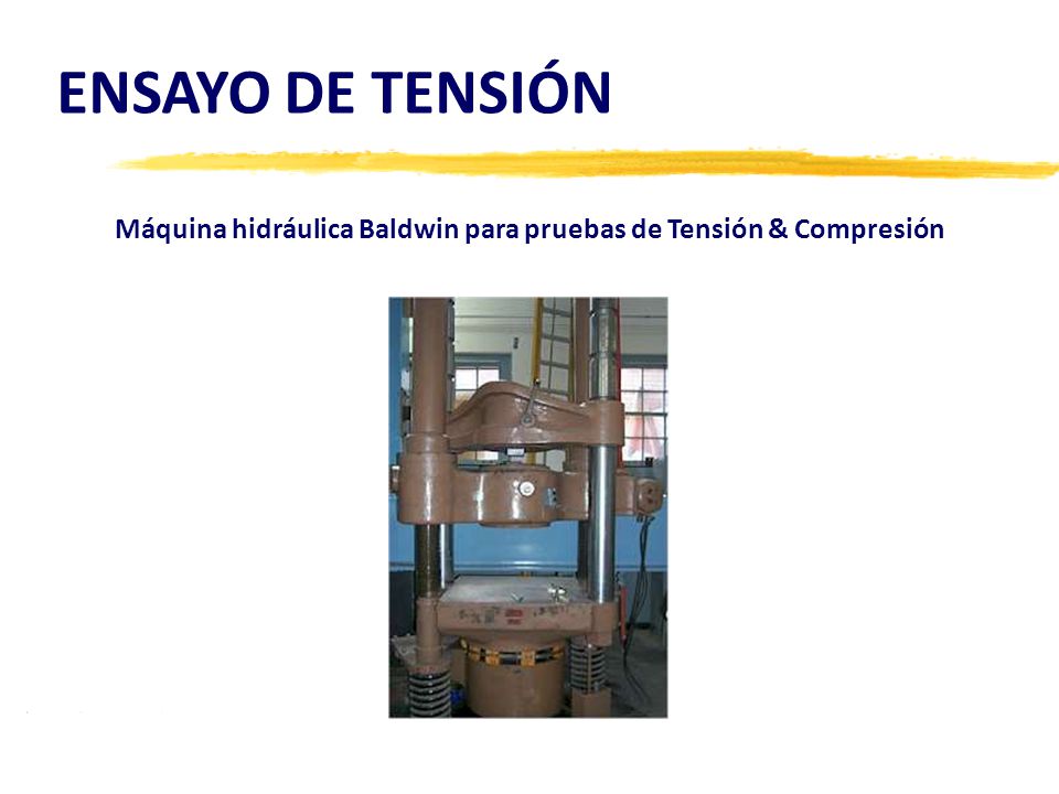 ENSAYO DE TENSIÓN Máquina hidráulica Baldwin para pruebas de Tensión & Compresión