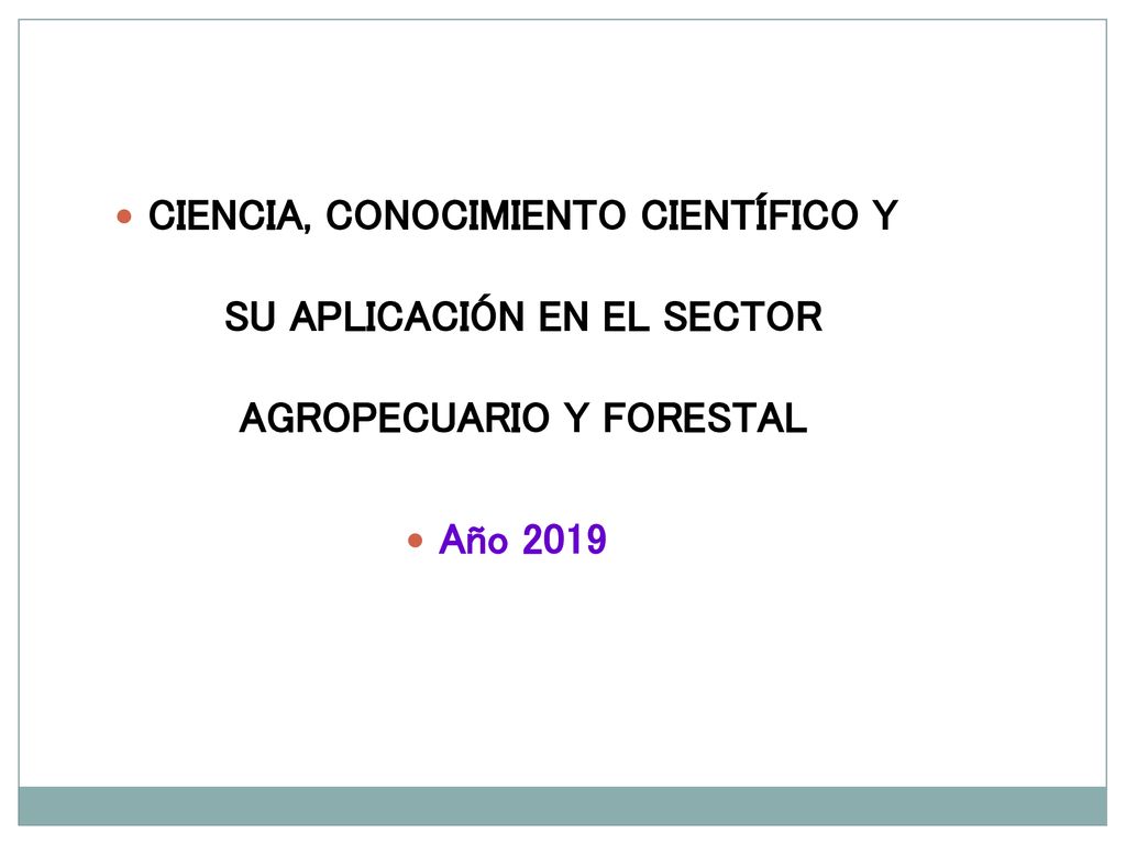 CIENCIA, CONOCIMIENTO CIENTÍFICO Y SU APLICACIÓN EN EL SECTOR AGROPECUARIO Y FORESTAL