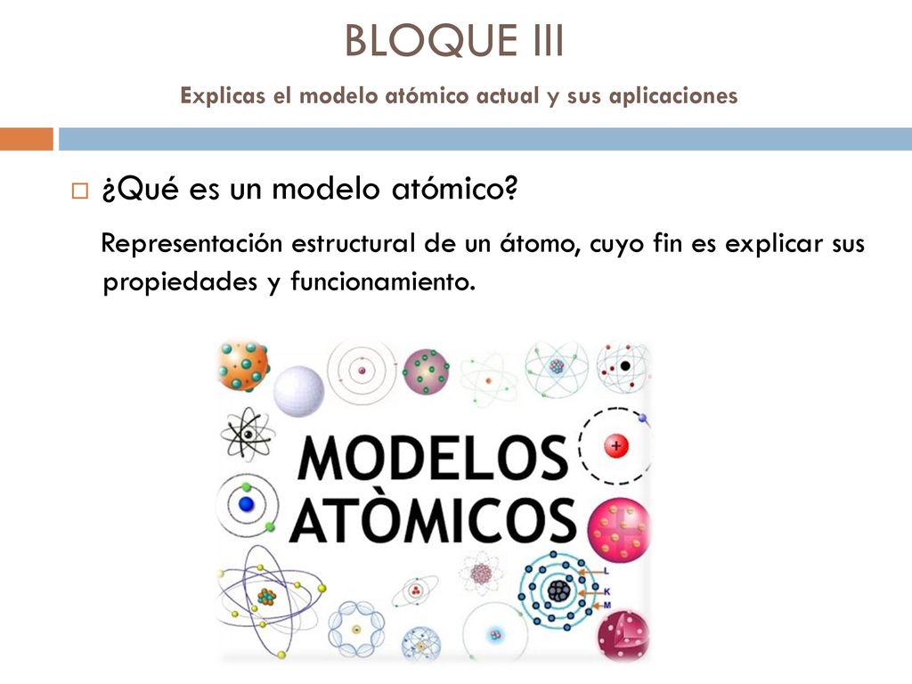 BLOQUE III Explicas el modelo atómico actual y sus aplicaciones