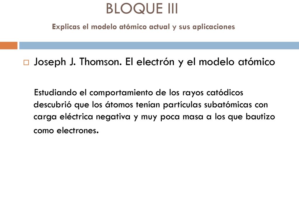 BLOQUE III Explicas el modelo atómico actual y sus aplicaciones