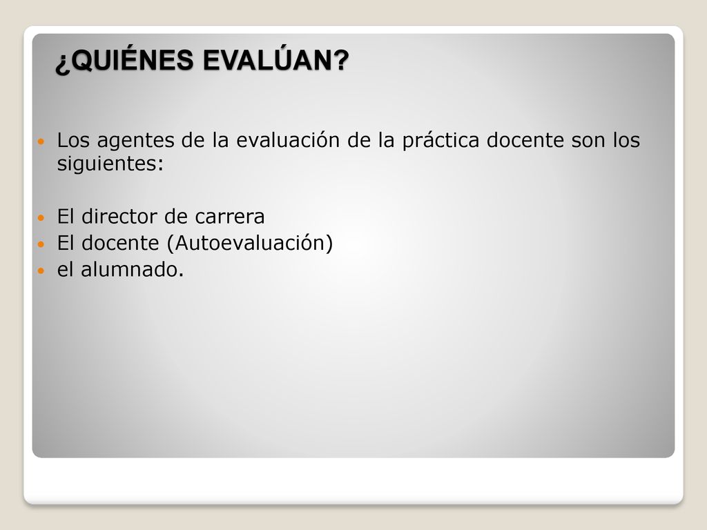 ¿QUIÉNES EVALÚAN Los agentes de la evaluación de la práctica docente son los siguientes: El director de carrera.