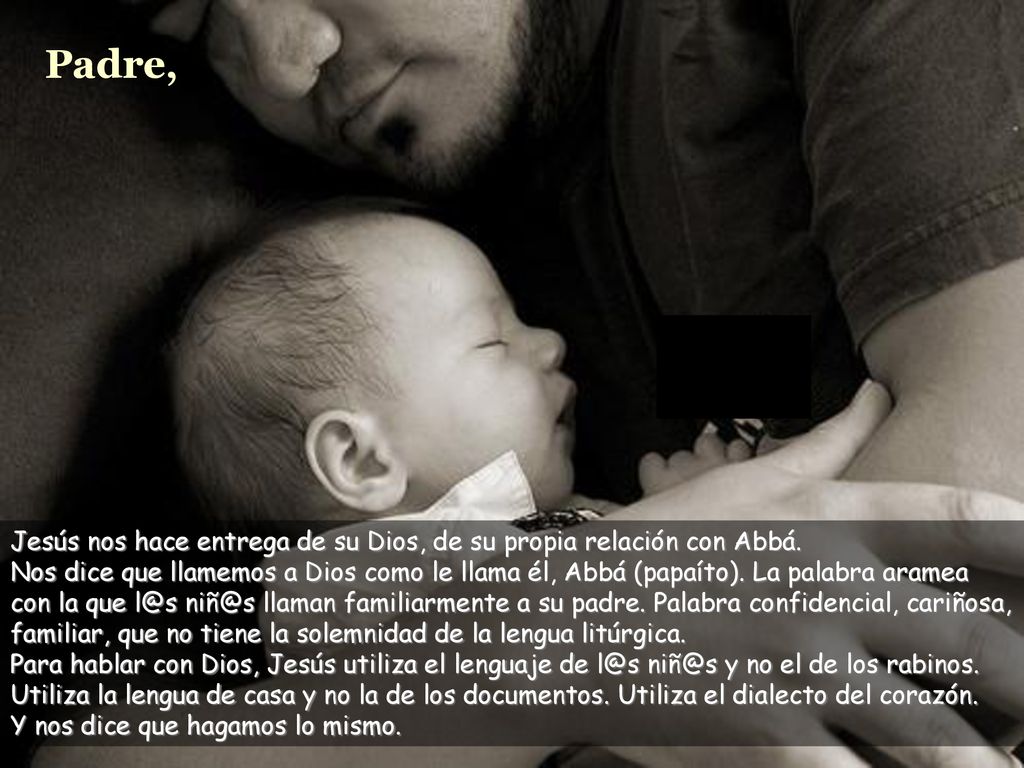 Padre, Jesús nos hace entrega de su Dios, de su propia relación con Abbá.
