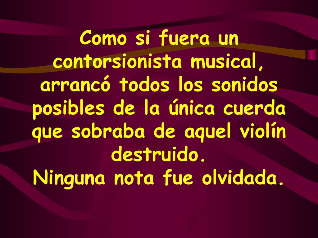 Como si fuera un contorsionista musical, arrancó todos los sonidos posibles de la única cuerda que sobraba de aquel violín destruido.