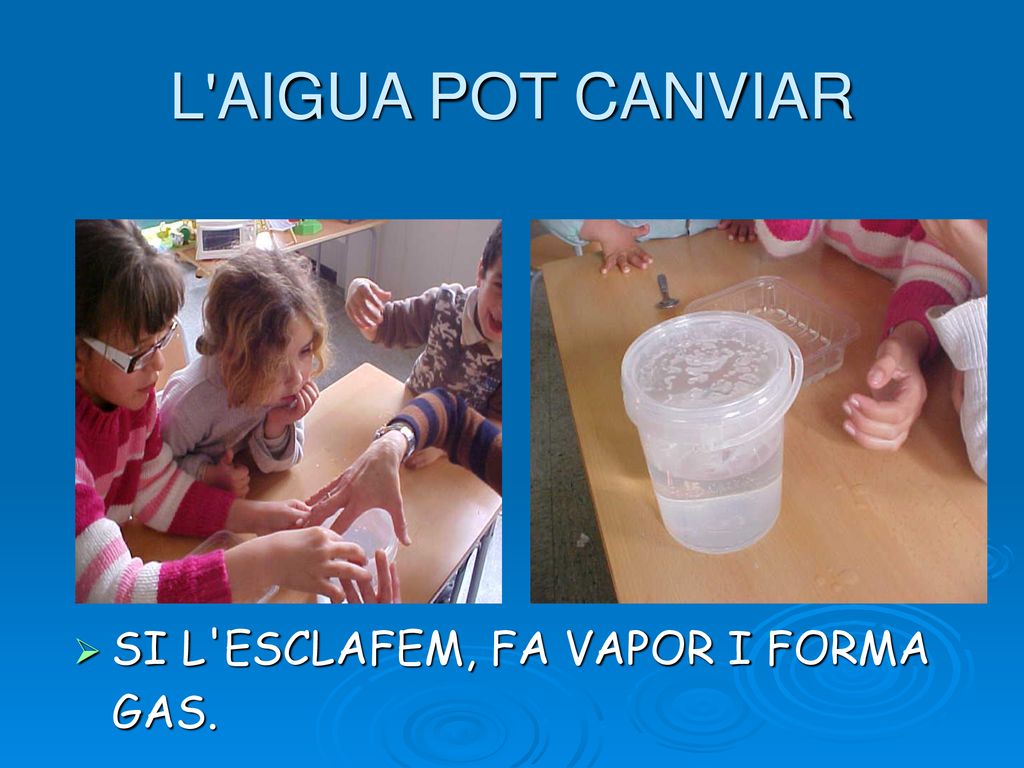 L AIGUA POT CANVIAR SI L ESCLAFEM, FA VAPOR I FORMA GAS.