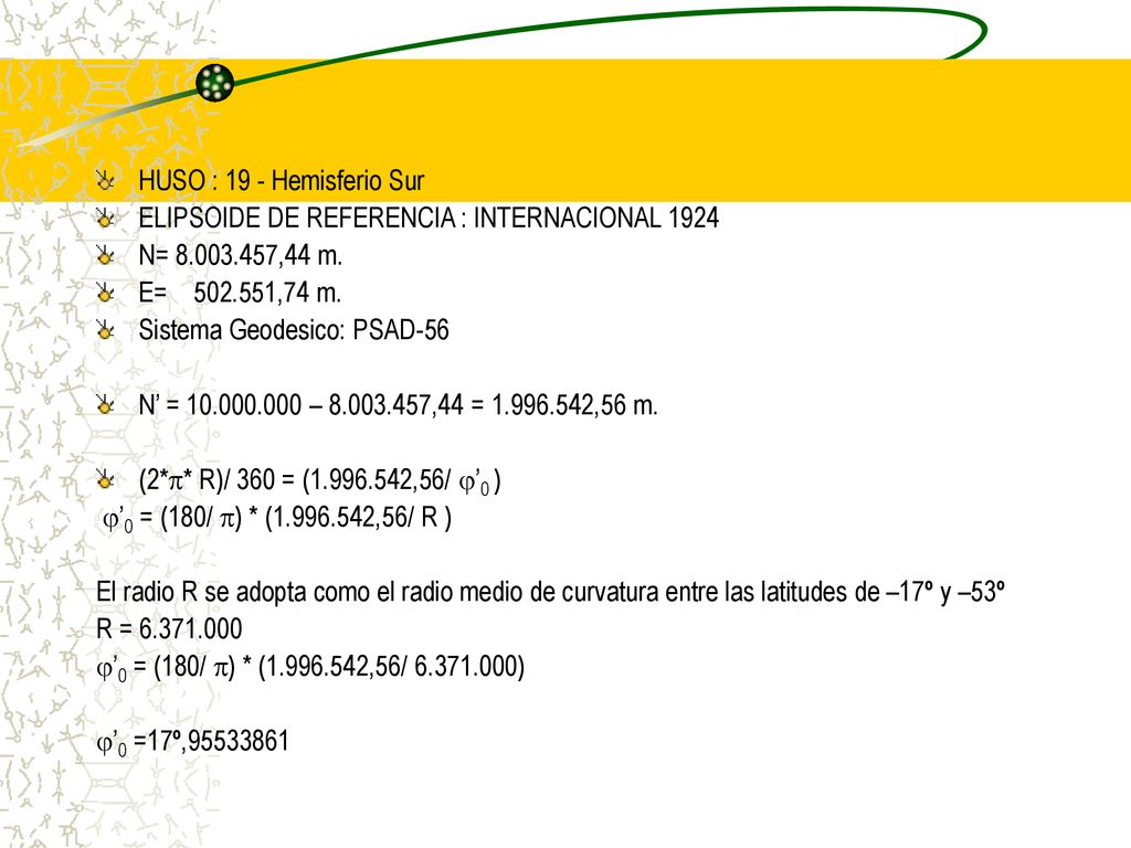HUSO : 19 - Hemisferio Sur ELIPSOIDE DE REFERENCIA : INTERNACIONAL N= ,44 m. E= ,74 m.