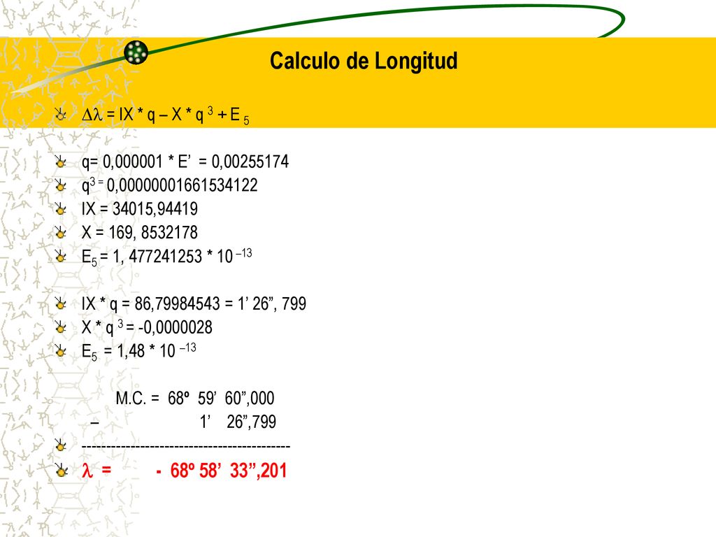 Calculo de Longitud  = - 68º 58’ 33 ,201  = IX * q – X * q 3 + E 5