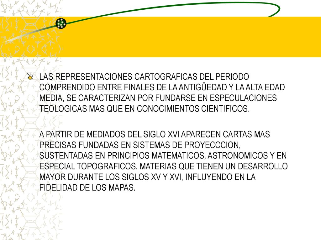 LAS REPRESENTACIONES CARTOGRAFICAS DEL PERIODO COMPRENDIDO ENTRE FINALES DE LA ANTIGÜEDAD Y LA ALTA EDAD MEDIA, SE CARACTERIZAN POR FUNDARSE EN ESPECULACIONES TEOLOGICAS MAS QUE EN CONOCIMIENTOS CIENTIFICOS.