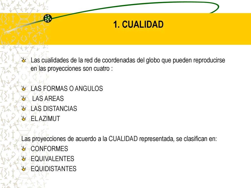 1. CUALIDAD Las cualidades de la red de coordenadas del globo que pueden reproducirse en las proyecciones son cuatro :