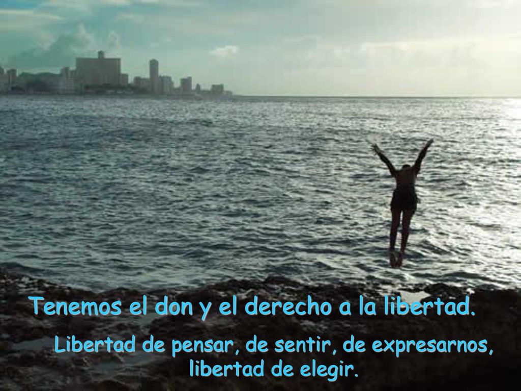 Libertad de pensar, de sentir, de expresarnos, libertad de elegir.