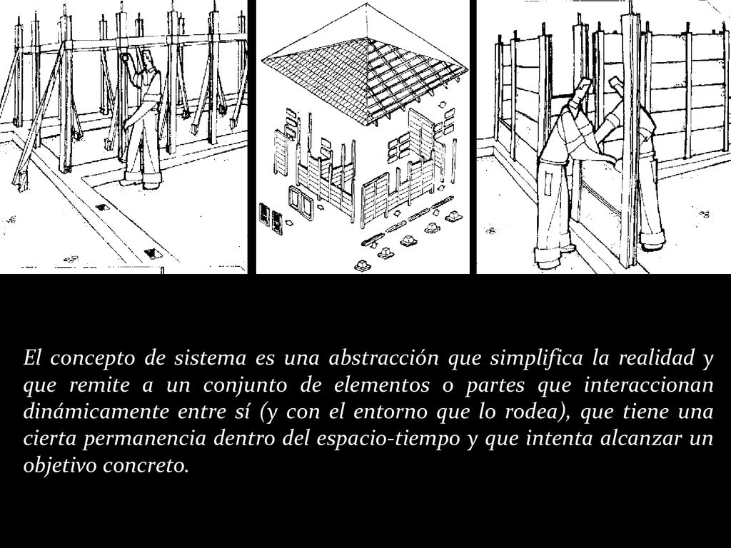 El concepto de sistema es una abstracción que simplifica la realidad y que remite a un conjunto de elementos o partes que interaccionan dinámicamente entre sí (y con el entorno que lo rodea), que tiene una cierta permanencia dentro del espacio-tiempo y que intenta alcanzar un objetivo concreto.