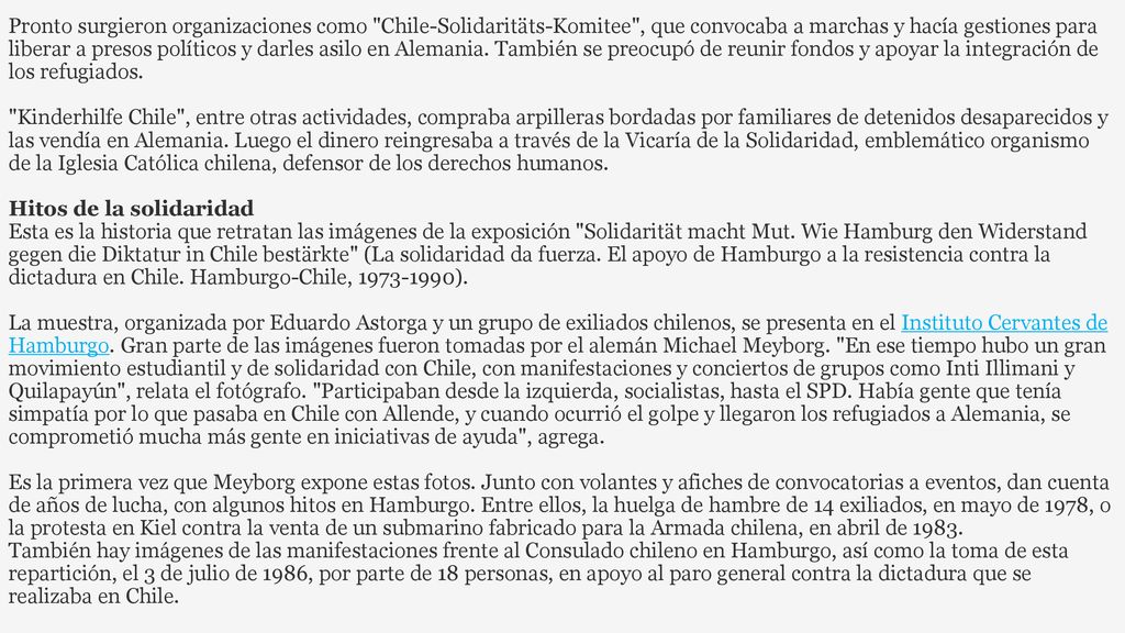 Pronto surgieron organizaciones como Chile-Solidaritäts-Komitee , que convocaba a marchas y hacía gestiones para liberar a presos políticos y darles asilo en Alemania.