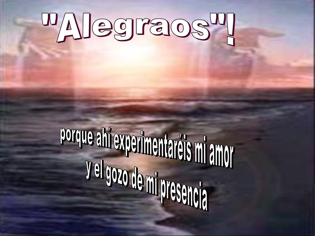 porque ahí experimentaréis mi amor y el gozo de mi presencia