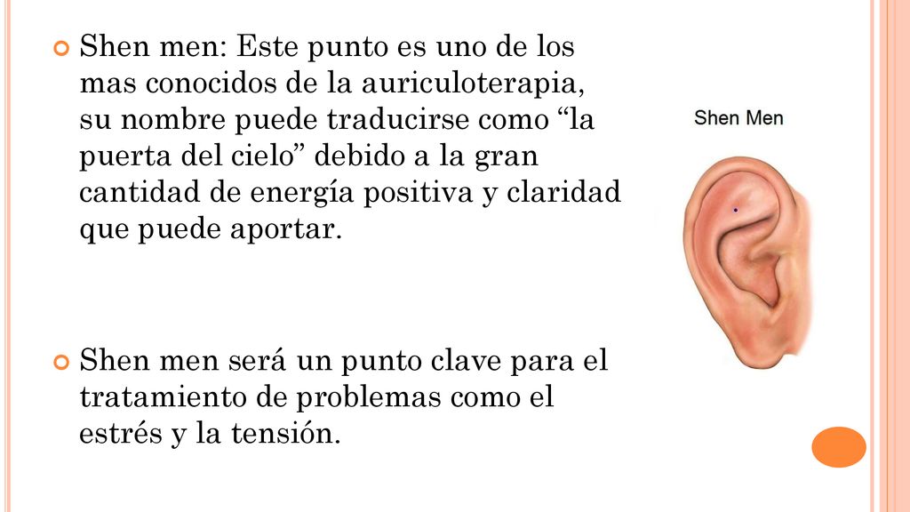 Shen men: Este punto es uno de los mas conocidos de la auriculoterapia, su nombre puede traducirse como la puerta del cielo debido a la gran cantidad de energía positiva y claridad que puede aportar.