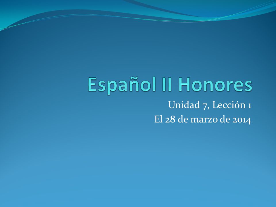 Unidad 7, Lección 1 El 28 de marzo de 2014