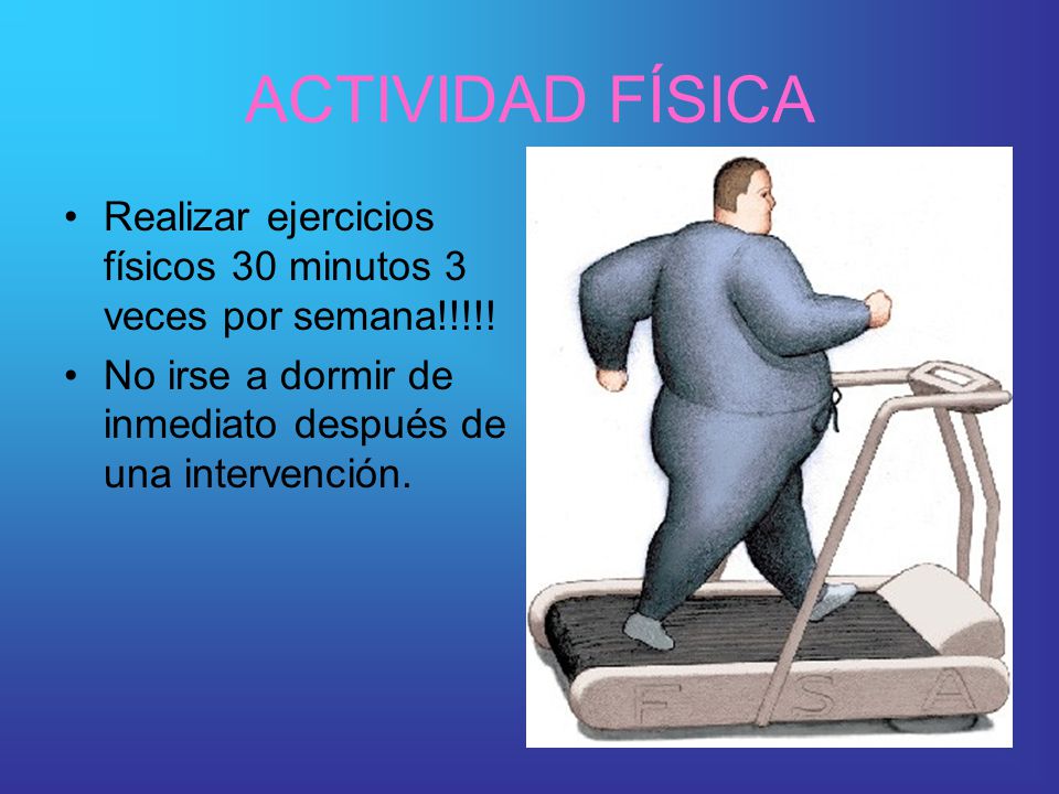 ACTIVIDAD FÍSICA Realizar ejercicios físicos 30 minutos 3 veces por semana!!!!.