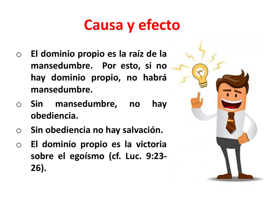 Causa y efecto El dominio propio es la raíz de la mansedumbre. Por esto, si no hay dominio propio, no habrá mansedumbre.