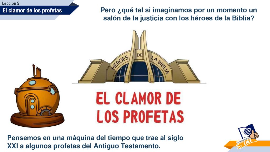 Lección 5 El clamor de los profetas. Pero ¿qué tal si imaginamos por un momento un salón de la justicia con los héroes de la Biblia