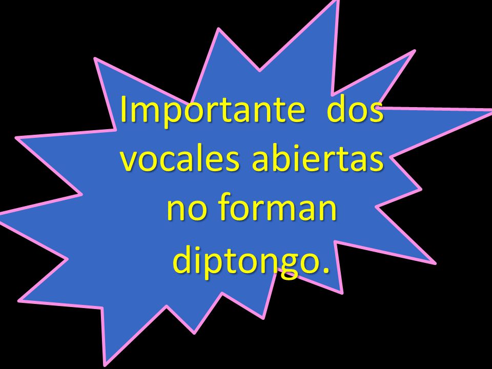 Importante dos vocales abiertas no forman diptongo.