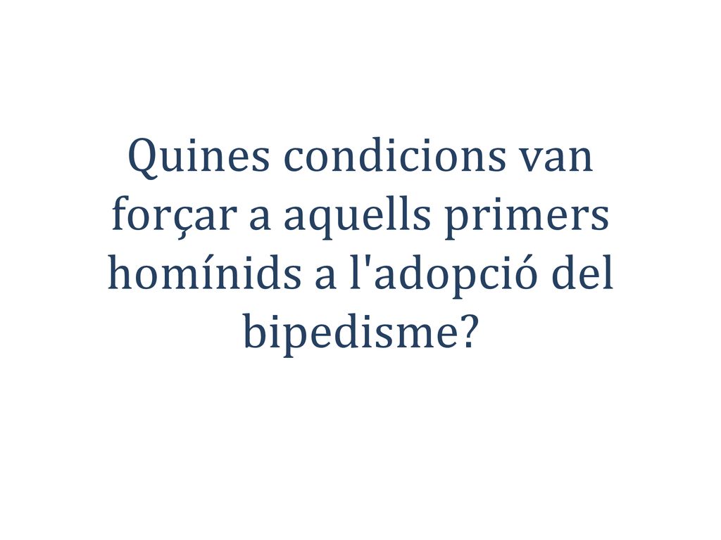 Quines condicions van forçar a aquells primers homínids a l adopció del bipedisme
