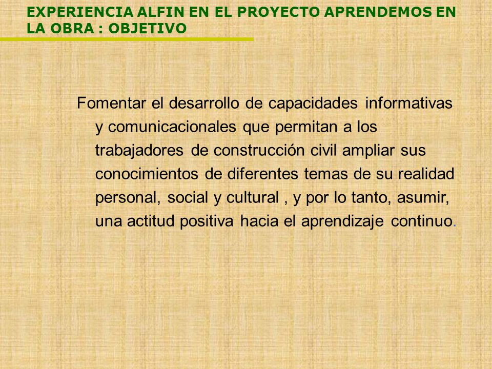 EXPERIENCIA ALFIN EN EL PROYECTO APRENDEMOS EN LA OBRA : OBJETIVO
