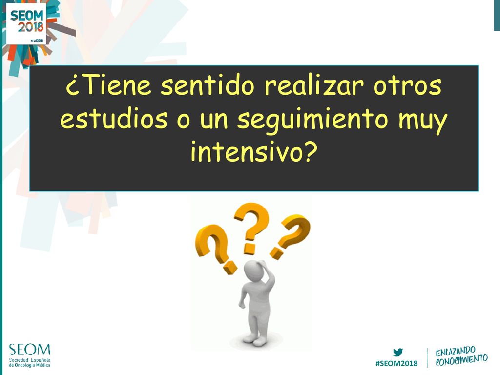 ¿Tiene sentido realizar otros estudios o un seguimiento muy intensivo