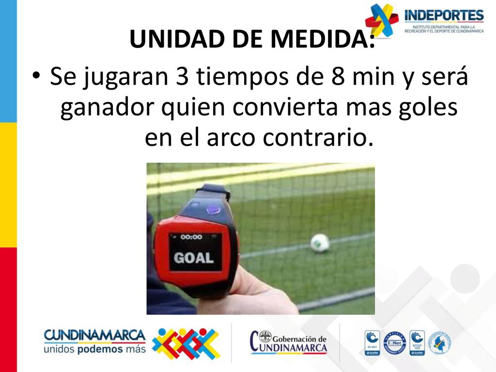 UNIDAD DE MEDIDA: Se jugaran 3 tiempos de 8 min y será ganador quien convierta mas goles en el arco contrario.