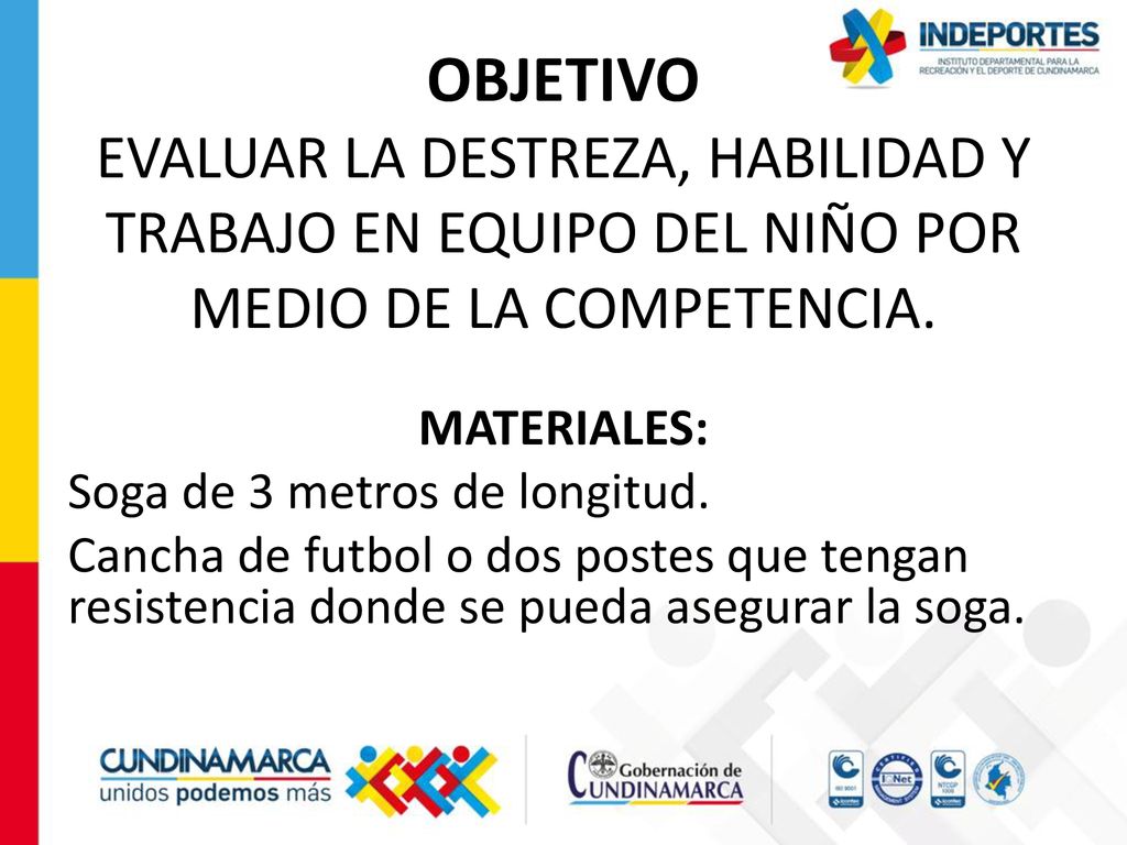 OBJETIVO EVALUAR LA DESTREZA, HABILIDAD Y TRABAJO EN EQUIPO DEL NIÑO POR MEDIO DE LA COMPETENCIA.